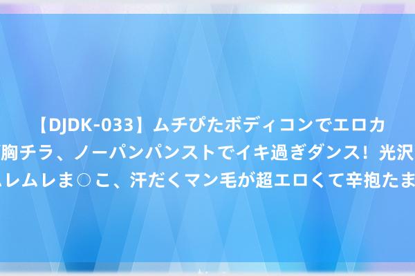 【DJDK-033】ムチぴたボディコンでエロカワGALや爆乳お姉さんが胸チラ、ノーパンパンストでイキ