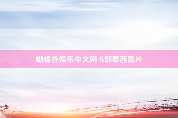 蝴蝶谷娱乐中文网 5部泰西影片