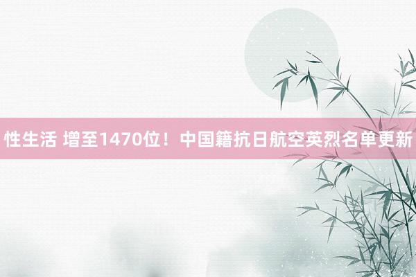 性生活 增至1470位!中国籍抗日航空英烈名单更新